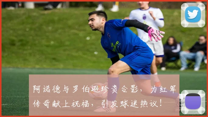 阿诺德与罗伯逊珍贵合影，为红军传奇献上祝福，引发球迷热议！